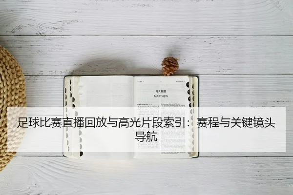 足球比赛直播回放与高光片段索引：赛程与关键镜头导航