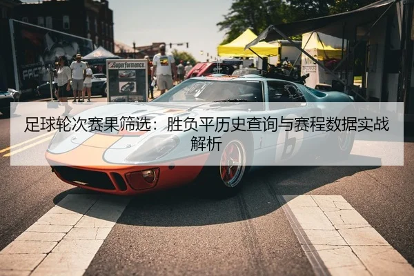 足球轮次赛果筛选：胜负平历史查询与赛程数据实战解析